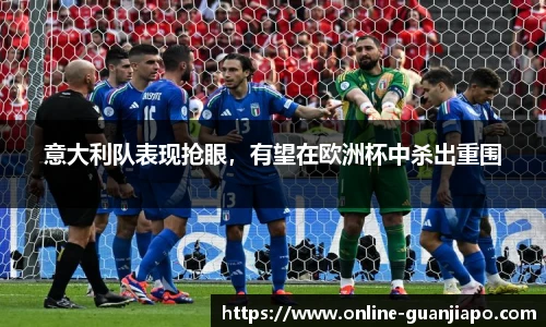 意大利队表现抢眼，有望在欧洲杯中杀出重围