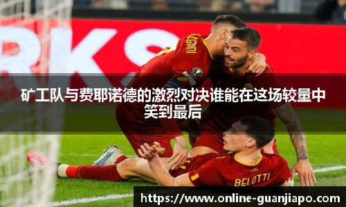 矿工队与费耶诺德的激烈对决谁能在这场较量中笑到最后
